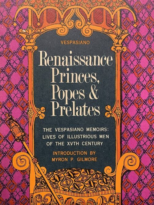 Renaissance Princes, Popes & Prelates - The VespasianoMemoirs -Lives of the Illustrious Men of the XVth Century | Vespasiano